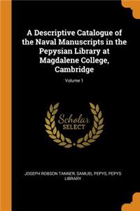 A Descriptive Catalogue of the Naval Manuscripts in the Pepysian Library at Magdalene College, Cambridge; Volume 1