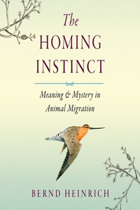 The Homing Instinct: Meaning and Mystery in Animal Migration