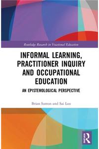 Informal Learning, Practitioner Inquiry and Occupational Education