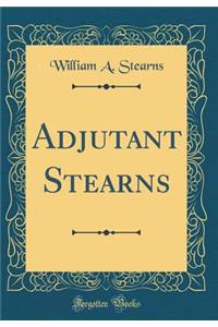 Adjutant Stearns (Classic Reprint)