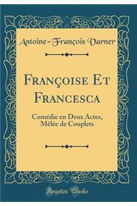 FranÃ§oise Et Francesca: ComÃ©die En Deux Actes, MÃ¨lÃ©e de Couplets (Classic Reprint)