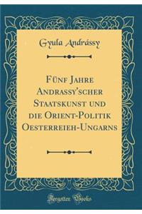 FÃ¼nf Jahre Andrassy'scher Staatskunst Und Die Orient-Politik Oesterreieh-Ungarns (Classic Reprint)