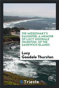 The Missionary's Daughter: A Memoir of Lucy Goodale Thurston, of the Sandwich Island