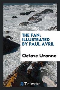 The Fan: By Octave Uzanne Illustrated by Paul Avril.: By Octave Uzanne Illustrated by Paul Avril.