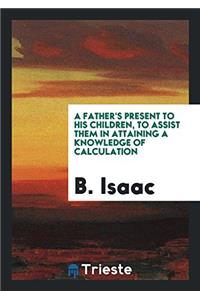 Father's Present to His Children, to Assist Them in Attaining a Knowledge of Calculation