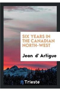 Six Years in the Canadian North-West