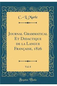 Journal Grammatical Et Didactique de la Langue Franï¿½aise, 1826, Vol. 8 (Classic Reprint)