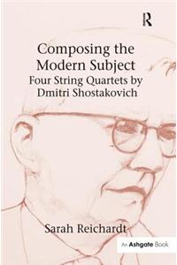 Composing the Modern Subject: Four String Quartets by Dmitri Shostakovich