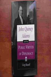 John Quincy Adams and the Public Virtues of Diplomacy