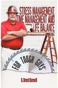 Stress Management, Time Management, and Life Balance for Tough Guys