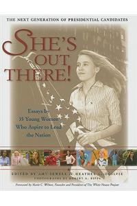 She's Out There!: Essays by 35 Young Women Who Aspire to Lead the Nation; The Next Generation of Presidential Candidates