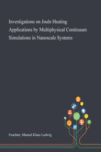 Investigations on Joule Heating Applications by Multiphysical Continuum Simulations in Nanoscale Systems