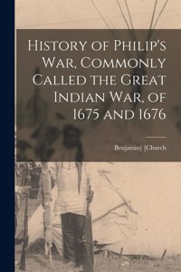 History of Philip's war, Commonly Called the Great Indian war, of 1675 and 1676