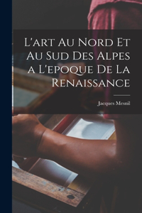 L'art au Nord et au Sud des Alpes a L'epoque de la Renaissance