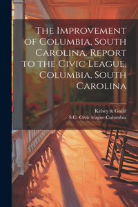Improvement of Columbia, South Carolina. Report to the Civic League, Columbia, South Carolina