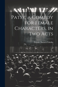Patsy, a Comedy for Female Characters, in two Acts