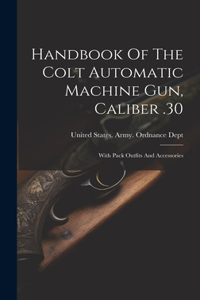 Handbook Of The Colt Automatic Machine Gun, Caliber .30