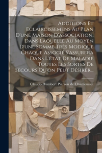 Additions Et Eclaircissemens Au Plan D'une Maison D'association, Dans Laquelle Au Moyen D'une Somme Très Modique Chaque Associé S'assurera Dans L'état De Maladie Toutes Les Sortes De Secours Qu'on Peut Désirer...