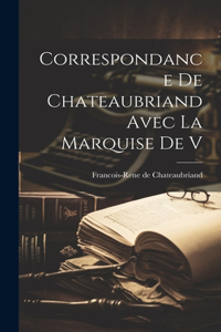 Correspondance de Chateaubriand Avec la Marquise de V