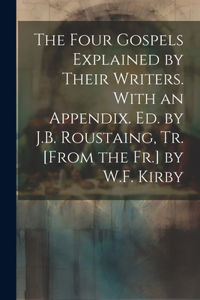 The Four Gospels Explained by Their Writers. With an Appendix. Ed. by J.B. Roustaing, Tr. [From the Fr.] by W.F. Kirby
