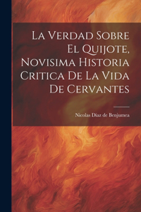Verdad Sobre El Quijote, Novisima Historia Critica De La Vida De Cervantes