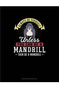 Always Be Yourself Unless You Can Be A Mandrill Then Be A Mandrill