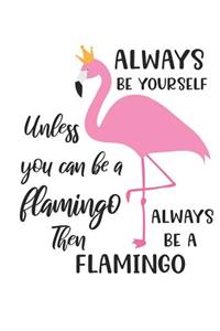 Always be yourself unless you can be a Flamingo then always be a Flamingo