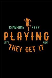 Champions keep playing until they get it right