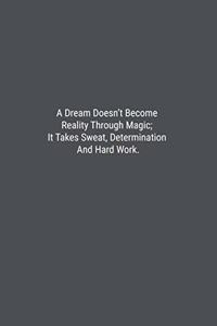A Dream Doesn't Become Reality Through Magic; It Takes Sweat, Determination And Hard Work.