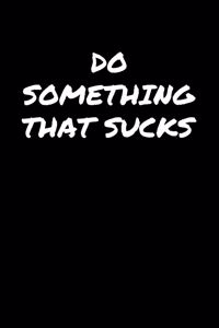 Do Something That Sucks
