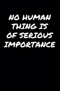 No Human Thing Is Of Serious Importance�