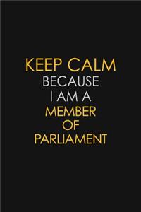 Keep Calm Because I Am A Member Of Parliament