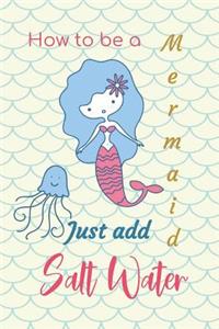 How to be a Mermaid Just Add Salt Water