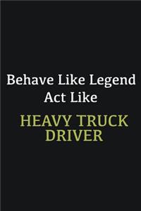 Behave like Legend Act Like Heavy truck driver