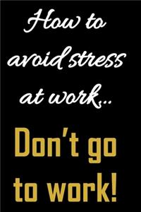 How to avoid stress at work. Don't go to work.