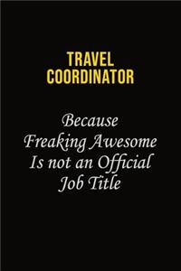 Travel Coordinator Because Freaking Awesome Is Not An Official Job Title