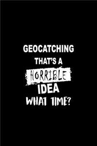 Geocatching That's a Horrible Idea What Time?