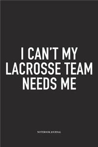 I Can't My Lacrosse Team Needs Me