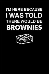 I'm Here Because I Was Told There Would Be Brownies