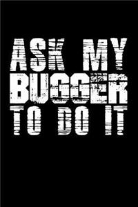 Ask My Bugger To Do It
