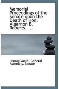 Memorial Proceedings of the Senate Upon the Death of Hon. Algernon B. Roberts, ...
