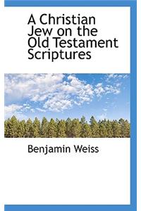 A Christian Jew on the Old Testament Scriptures
