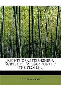 Rights of Citizenship, a Survey of Safeguards for the People ..