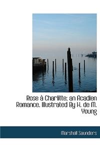 Rose a Charlitte; An Acadien Romance. Illustrated by H. de M. Young