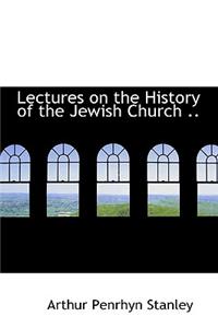 Lectures on the History of the Jewish Church ..