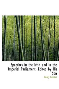Speeches in the Irish and in the Imperial Parliament. Edited by His Son
