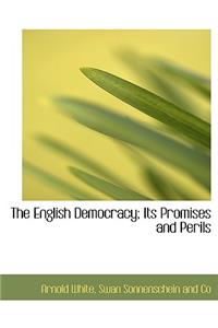 The English Democracy; Its Promises and Perils