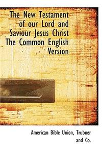 The New Testament of Our Lord and Saviour Jesus Christ the Common English Version