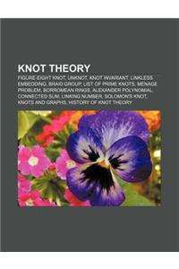 Knot Theory: Figure-Eight Knot, Unknot, Knot Invariant, Linkless Embedding, Braid Group, List of Prime Knots, Menage Problem, Borro