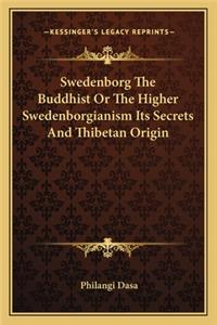 Swedenborg The Buddhist Or The Higher Swedenborgianism Its Secrets And Thibetan Origin